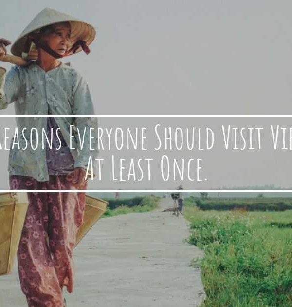 Top 9 Reasons Everyone Should Visit Vietnam At Least Once